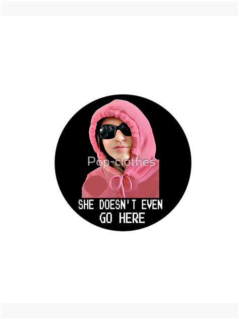 she doesn t even go here sticker poster for sale by pop clothes redbubble