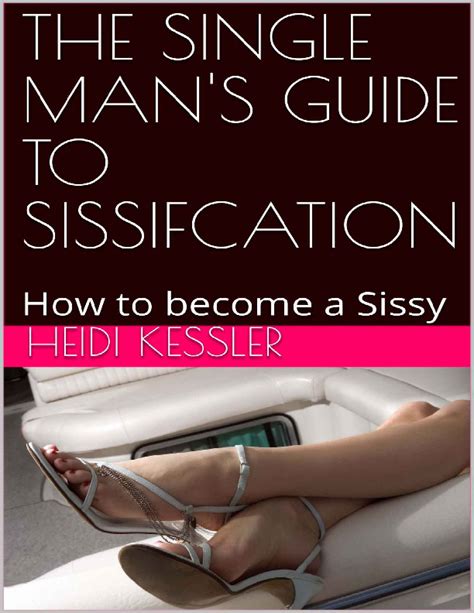 The Single Mans Guide To Sissification How To Become A Sissy By Heidi