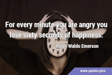 For Every Minute You Are Angry You Lose Sixty Seconds Of Happiness