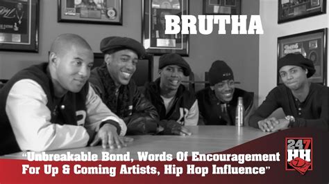 brutha unbreakable bond words of encouragement for up and coming artists hip hop influence