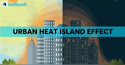 Urban Heat Island Effect Causes Components And Impact Upsc