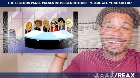 the legends panel presents legendtoons come all ye shadeful j max reax reaction youtube