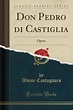 Don Pedro Di Castiglia: Buy Don Pedro Di Castiglia by Castagnaro Alvise ...