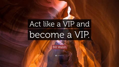 48 vip famous sayings, quotes and quotation. Bill Walsh Quote: "Act like a VIP and become a VIP." (7 wallpapers) - Quotefancy