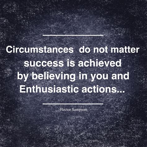 Circumstances Do Not Matter Success Is Achieved By Believing In You