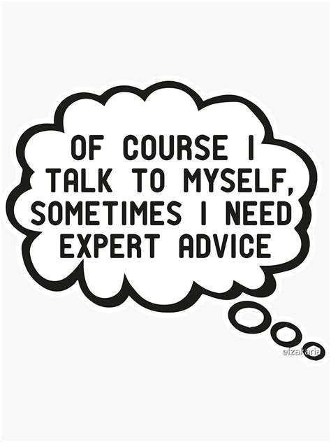 Of Course I Talk To Myself Sometimes I Need Expert Advice Sticker For