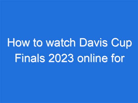 How To Watch Davis Cup Finals 2023 Online For Free Lsb Life Storys