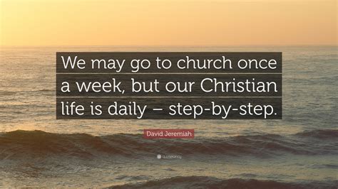 David Jeremiah Quote “we May Go To Church Once A Week But Our