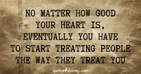 No Matter How Good Your Heart Is Eventually You Have To Start Treating