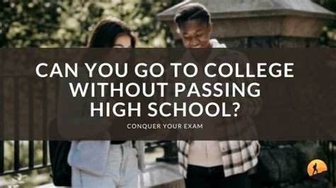 Can You Go To College Without Passing High School Conquer Your Exam