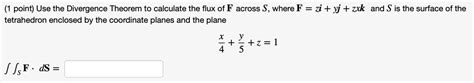 solved point use the divergence theorem to calculate the flux of f across where f z yj