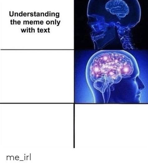 Understanding The Meme Only With Text Meirl Meme On Meme