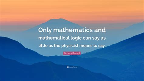 Bertrand Russell Quote Only Mathematics And Mathematical Logic Can