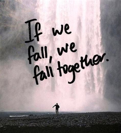 If We Fall We Fall Together Inspirational Quotes Me Quotes