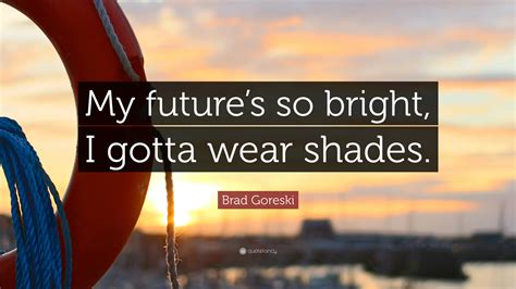 Brad Goreski Quote My Futures So Bright I Gotta Wear Shades