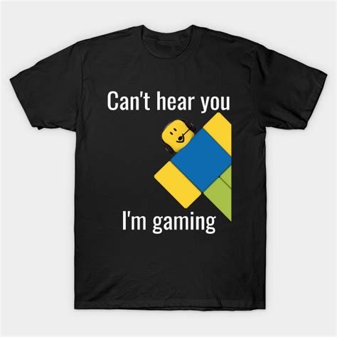 Roblox Noob Cant Hear You Im Gaming Roblox T Shirt