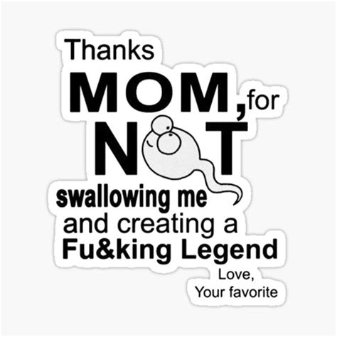 Thanks Mom For Not Swallowing Me And Creating A Fucking Legend Mother