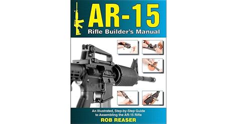 AR 15 Rifle Builder S Manual An Illustrated Step By Step Guide To