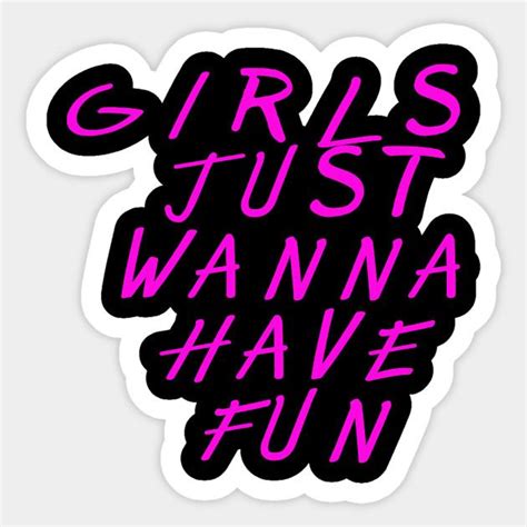Girls Just Wanna Have Fun For Womens Girls Just Wanna Have Fun Sticker Teepublic Fun