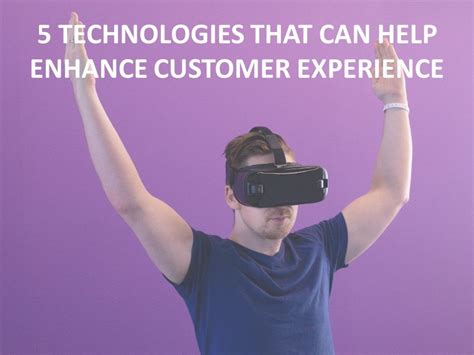 5 Technologies That Can Help Enhance Customer Experience Customer