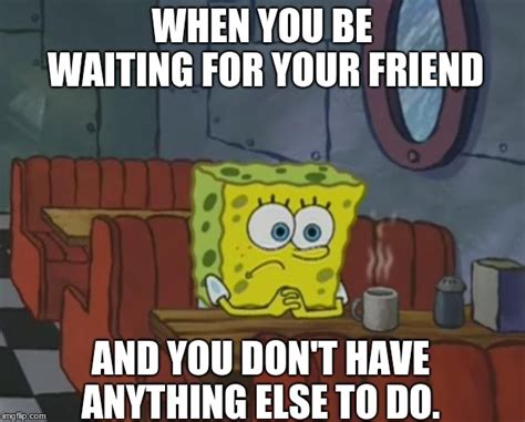 Waiting For Your Friend Like Imgflip