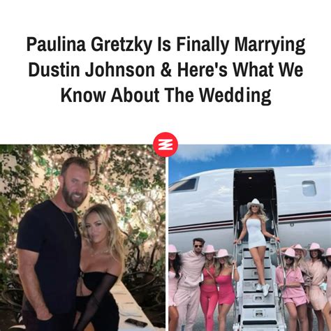 Paulina Gretzky Is Finally Marrying Dustin Johnson And Heres What We