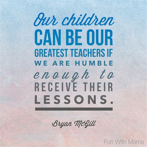 Our Children Can Be Our Greatest Teachers Parenting Quotes Bryan Mcgill