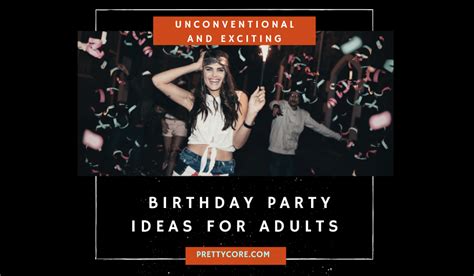 Unconventional And Exciting Birthday Party Ideas For Adults Prettycore