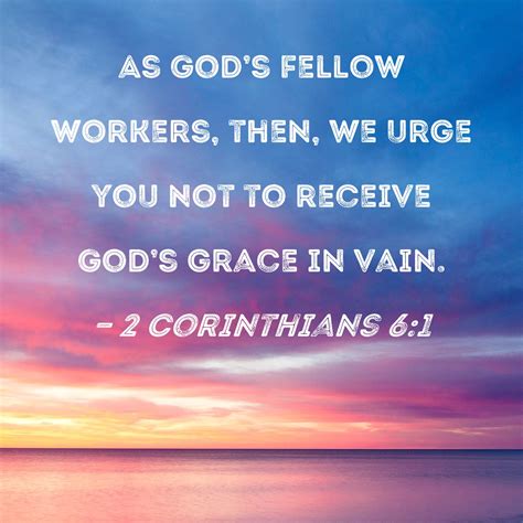 2 Corinthians 6:1 As God's fellow workers, then, we urge you not to
