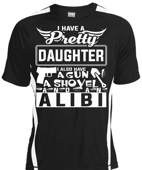 I Have A Pretty Daughter T Shirt I Also Have A Gun A Shovel And An Alibi T Shirt