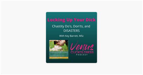 The Venus Cuckoldress Podcast Locking Up Your Dick Chastity Do S Don Ts And Disasters With