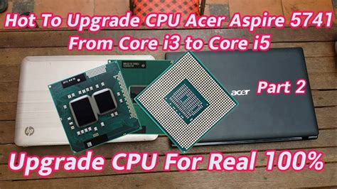 Part 2 Upgrade Laptop Cpu Core I3 To Core I5 Work 100 Acer Aspire