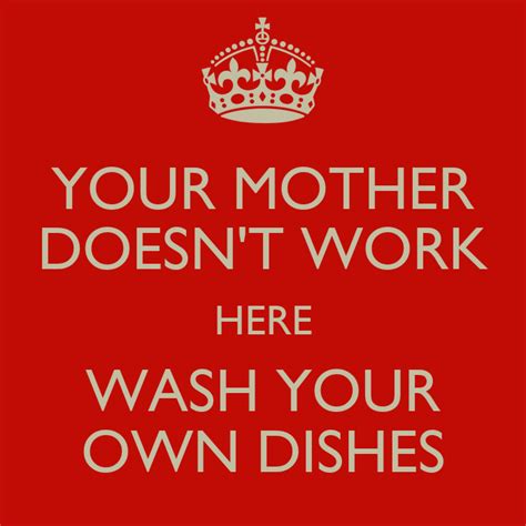 Your Mother Doesnt Work Here Wash Your Own Dishes Poster Jeff Keep