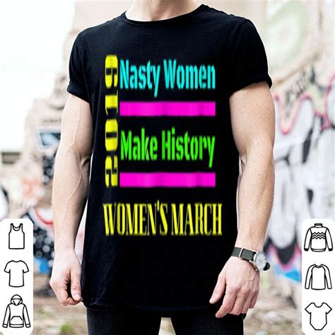 Nasty Women Make History Women July 2019 Shirt Hoodie Sweater Longsleeve T Shirt