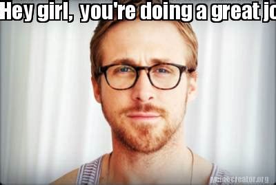 An internet meme is a unique form of media that's spread quickly online, typically via social media. Meme Creator - Funny Hey girl, you're doing a great job ...