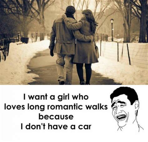 i want a girl who loves long romantic walks because i don t have a car justpost virtually