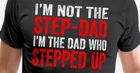 Im Not The Step Dad Im The Dad Who Stepped Up Mens Premium T Shirt Spreadshirt