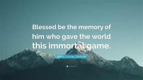 Alfred George Gardiner Quote Blessed Be The Memory Of Him Who Gave