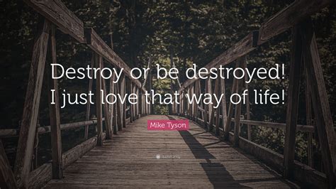 We did not find results for: Mike Tyson Quote: "Destroy or be destroyed! I just love that way of life!" (7 wallpapers ...