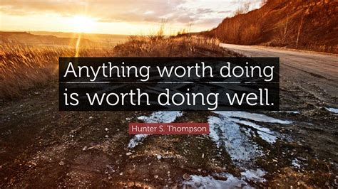 Translation in sentences, listen to pronunciation and learn grammar. Hunter S. Thompson Quote: "Anything worth doing is worth doing well." (12 wallpapers) - Quotefancy