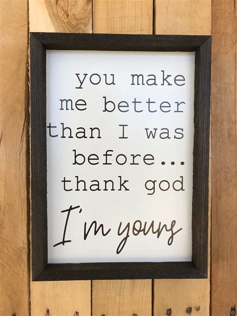 You Make Me Better Than I Was Before I Think God Im Yours Etsy