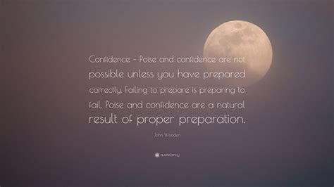 Experience, poise, expertness at a trade, understanding. John Wooden Quote: "Confidence - Poise and confidence are not possible unless you have prepared ...
