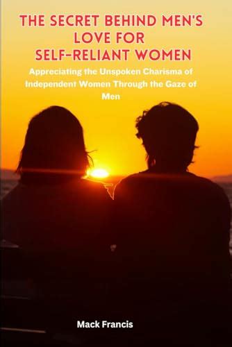 the secret behind men s love for self reliant women appreciating the unspoken charisma of