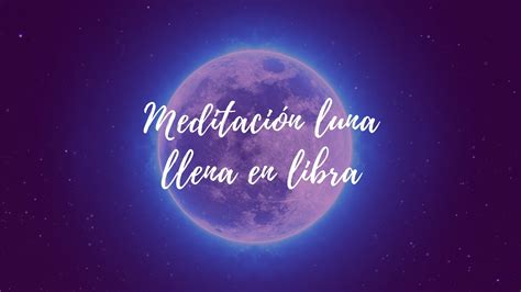 ¡feliz Luna Llena En Libra MeditaciÓn Gratuita Youtube