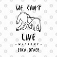 we can't live without each other - Valentine - T-Shirt | TeePublic