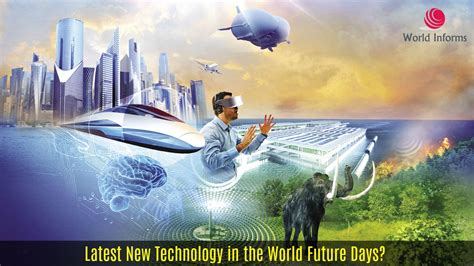 Latest New Technology In The World Future Days World Informs