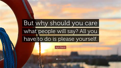 Ayn Rand Quote “but Why Should You Care What People Will Say All You