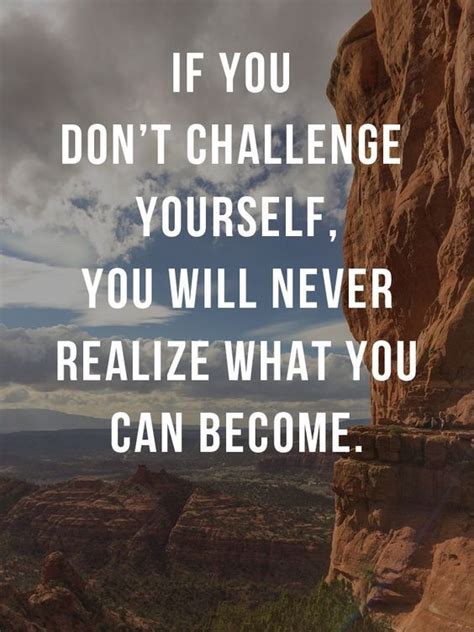 Dont Challenge Dont Realize What To Become Challenge Yourself