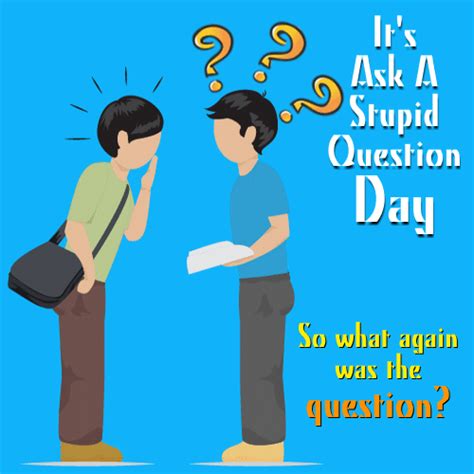 Thankfully, asking stupid questions won't cause the demise of your career. What Again Was The Question? Free Ask a Stupid Question ...