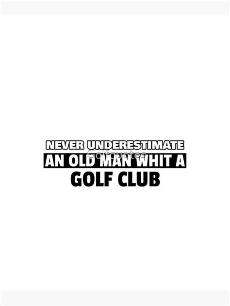 Never Underestimate An Old Man Whit A Golf Clubfunny Golf Quotes For